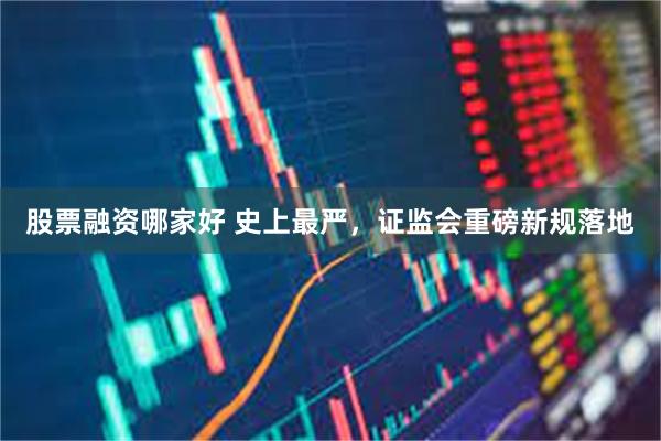 股票融资哪家好 史上最严，证监会重磅新规落地