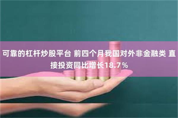 可靠的杠杆炒股平台 前四个月我国对外非金融类 直接投资同比增长18.7％